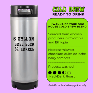 I Wanna Be Your Dog Cold Brew - Ready To Drink - 5 Gallon Keg